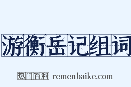 游衡岳记组词是什么意思的图片